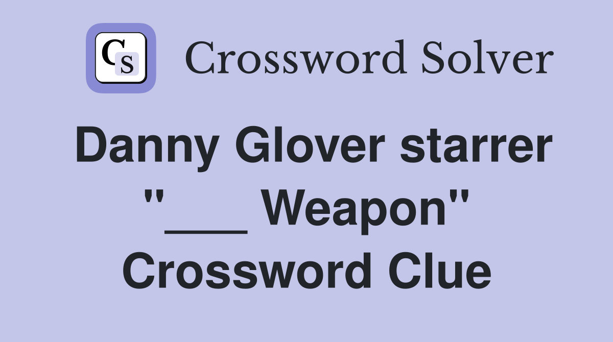 Danny Glover starrer "___ Weapon" Crossword Clue