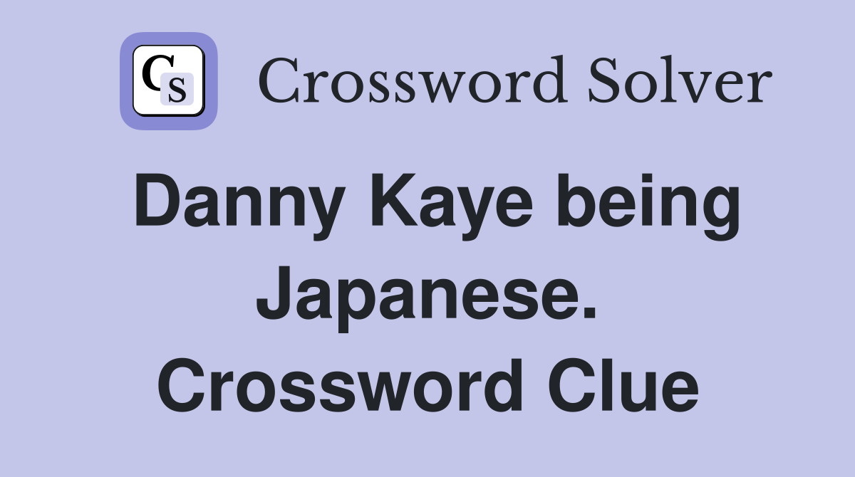 Danny Kaye being Japanese. Crossword Clue