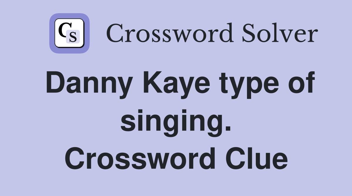 Danny Kaye type of singing. Crossword Clue