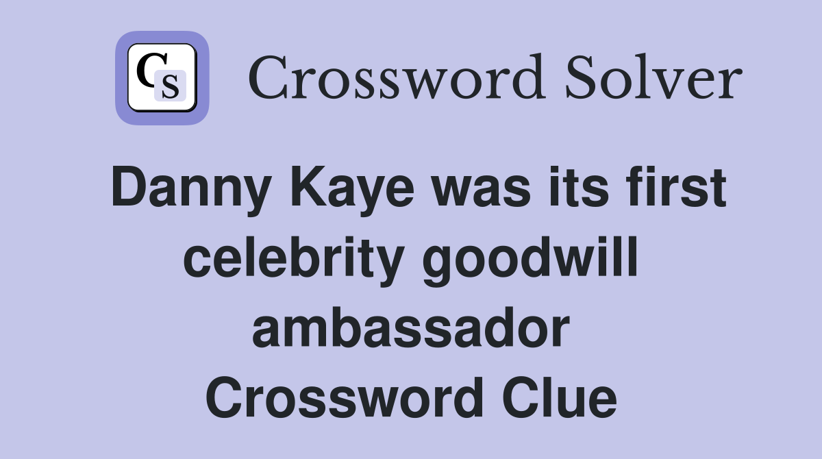 Danny Kaye was its first celebrity goodwill ambassador Crossword Clue