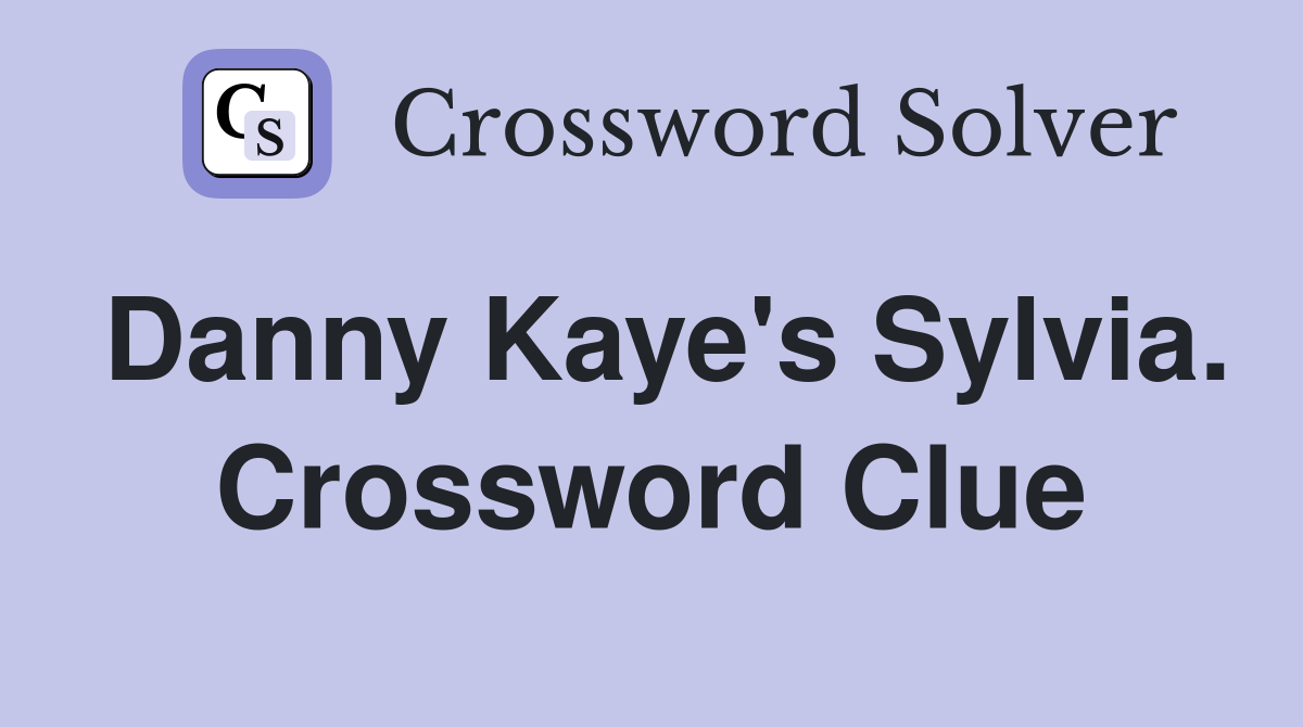 Danny Kaye's Sylvia. Crossword Clue