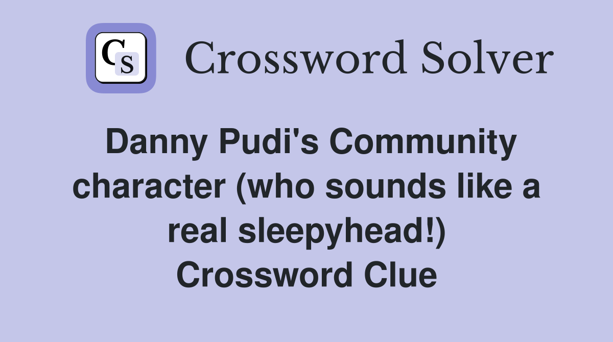 Danny Pudi's Community character (who sounds like a real sleepyhead!) Crossword Clue
