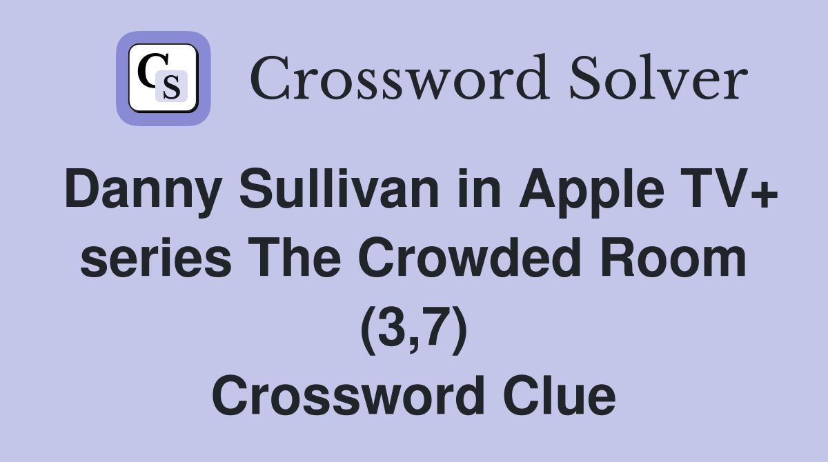 Danny Sullivan in Apple TV+ series The Crowded Room (3,7) Crossword Clue