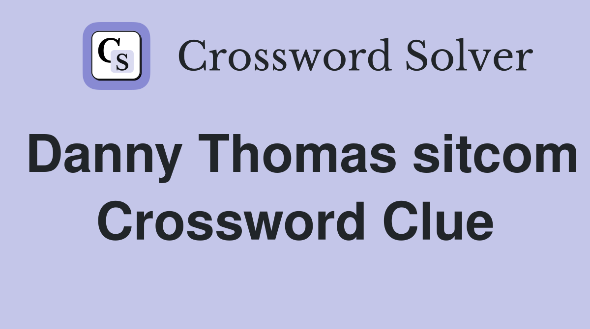 Danny Thomas sitcom Crossword Clue
