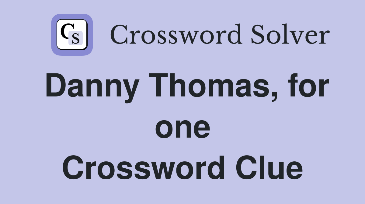 Danny Thomas, for one Crossword Clue
