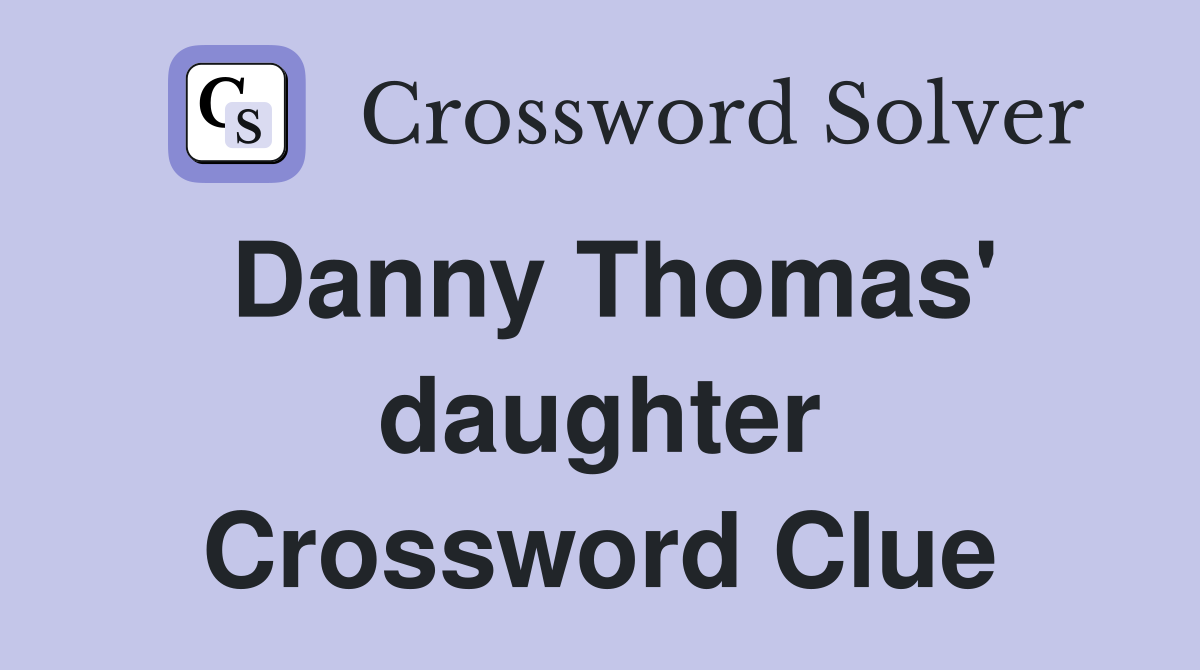 Danny Thomas' daughter Crossword Clue