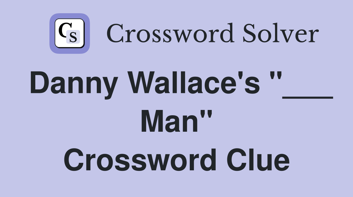Danny Wallace's "___ Man" Crossword Clue