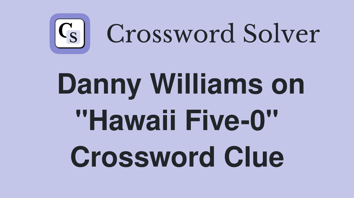 Danny Williams on "Hawaii Five-0" Crossword Clue