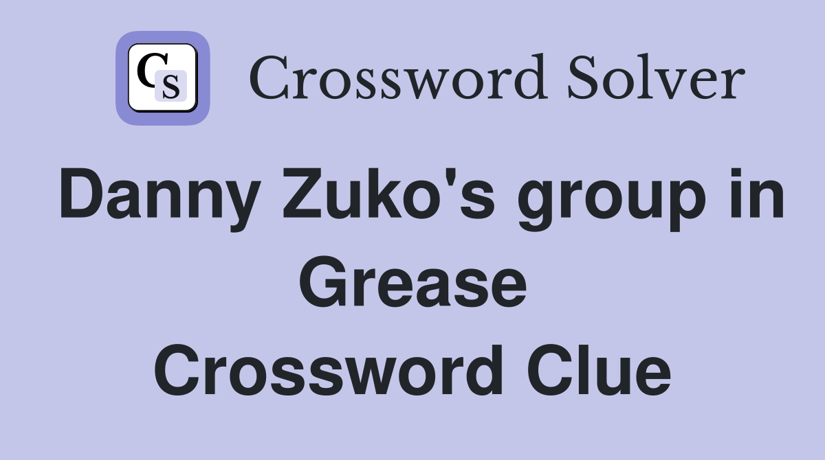 Danny Zuko's group in Grease Crossword Clue