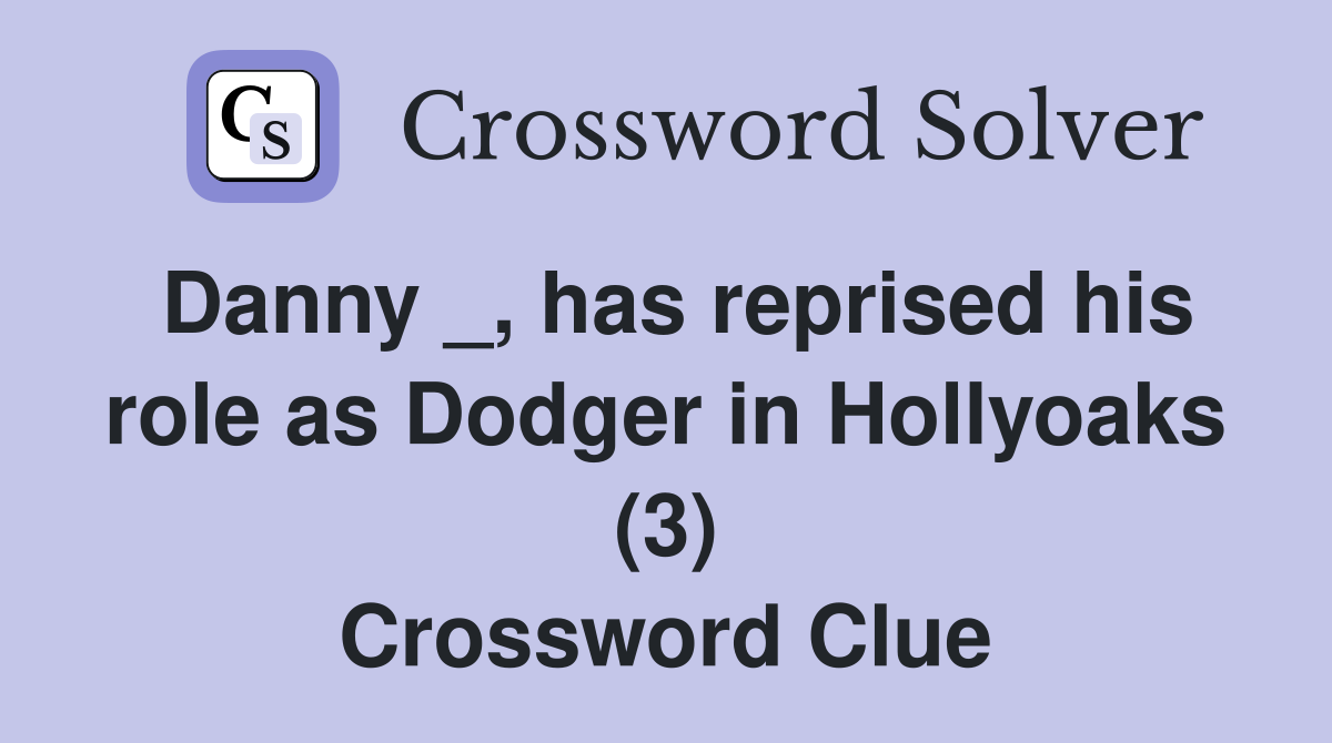 Danny _, has reprised his role as Dodger in Hollyoaks (3) Crossword Clue