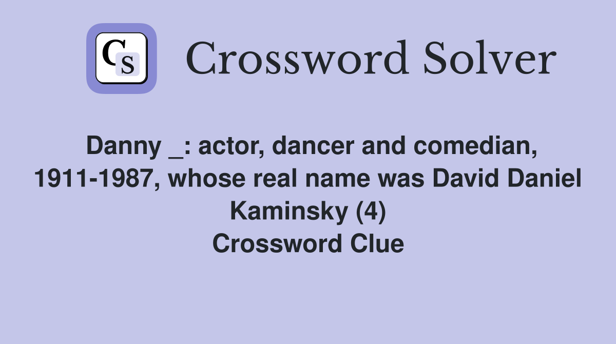 Danny _: actor, dancer and comedian, 1911-1987, whose real name was David Daniel Kaminsky (4) Crossword Clue