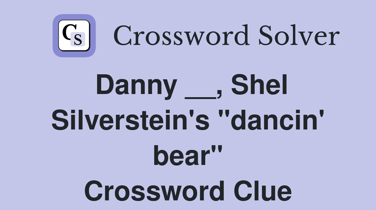 Danny __, Shel Silverstein's "dancin' bear" Crossword Clue