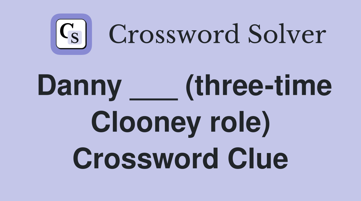 Danny ___ (three-time Clooney role) Crossword Clue