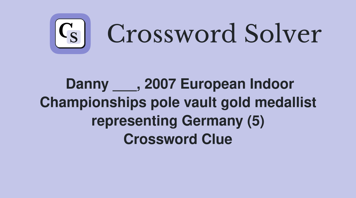 Danny ___, 2007 European Indoor Championships pole vault gold medallist representing Germany (5) Crossword Clue