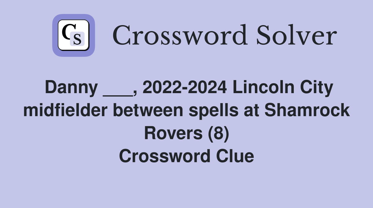 Danny ___, 2022-2024 Lincoln City midfielder between spells at Shamrock Rovers (8) Crossword Clue