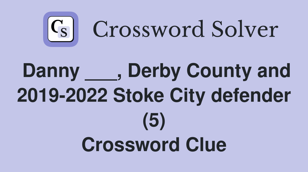 Danny ___, Derby County and 2019-2022 Stoke City defender (5) Crossword Clue