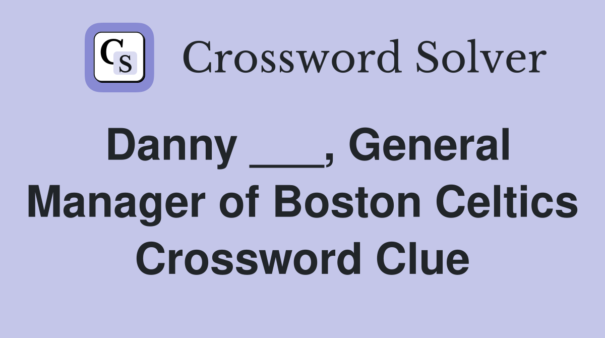 Danny ___, General Manager of Boston Celtics Crossword Clue