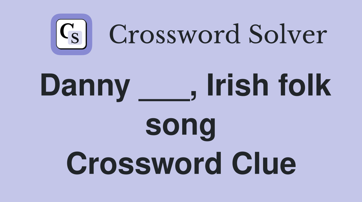 Danny ___, Irish folk song Crossword Clue