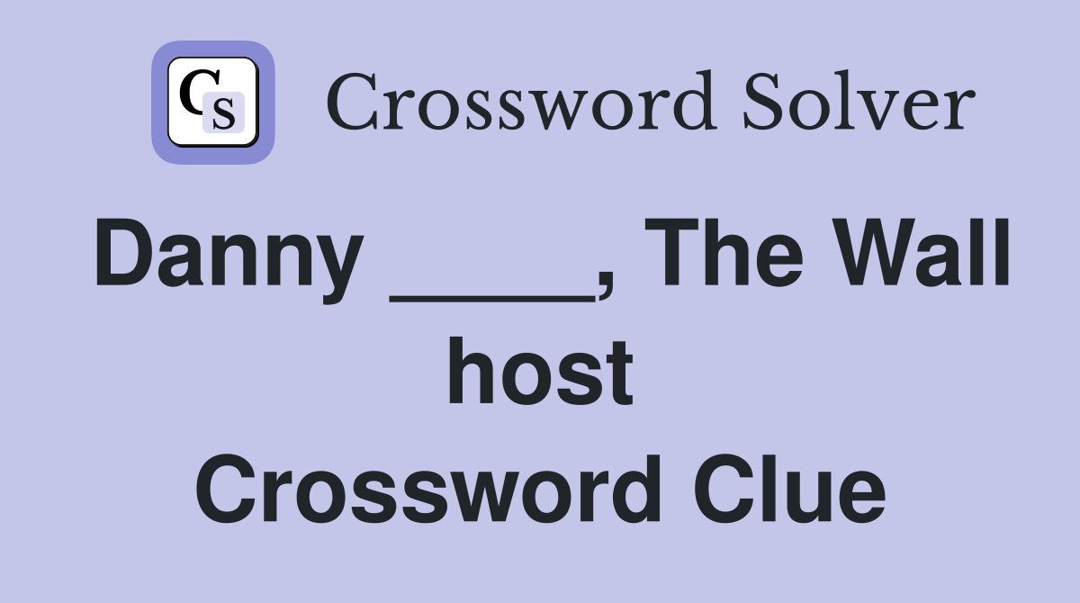 Danny ____, The Wall host Crossword Clue