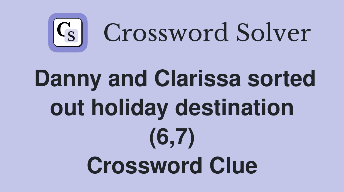 Danny and Clarissa sorted out holiday destination (6,7) Crossword Clue