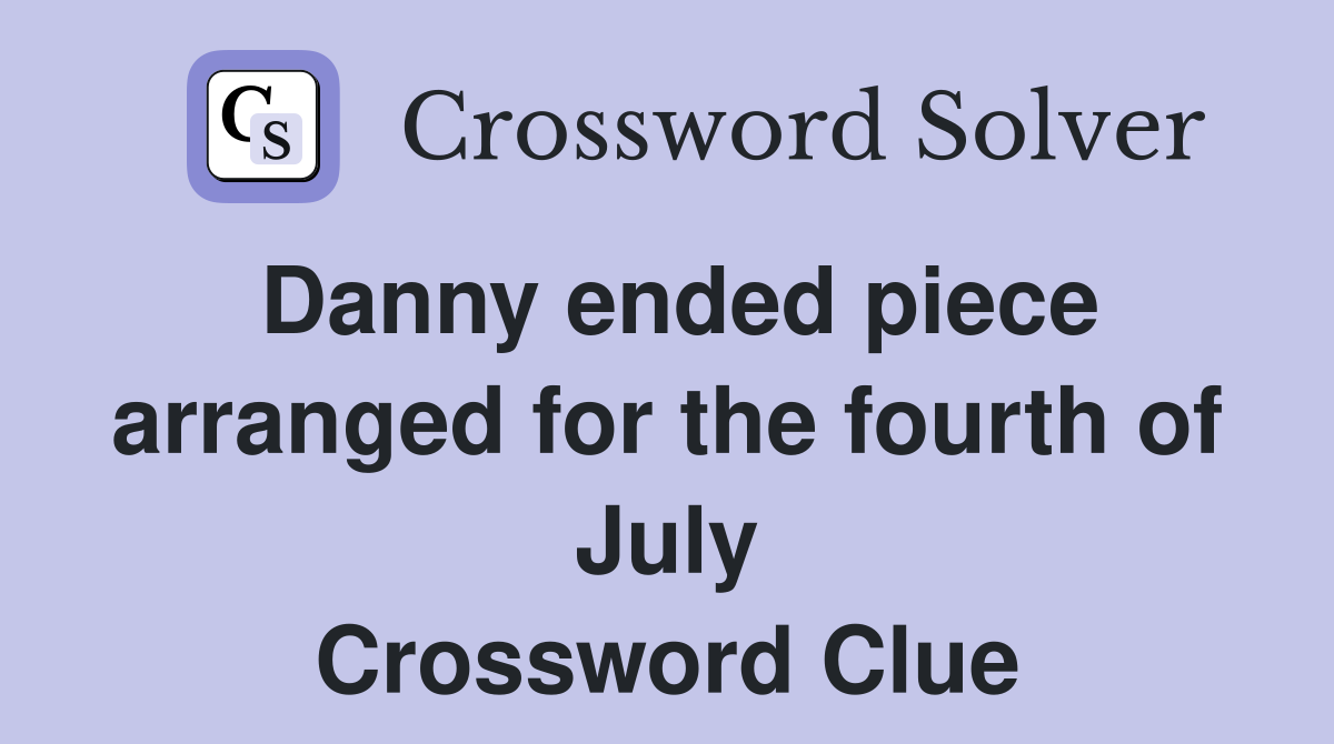 Danny ended piece arranged for the fourth of July Crossword Clue