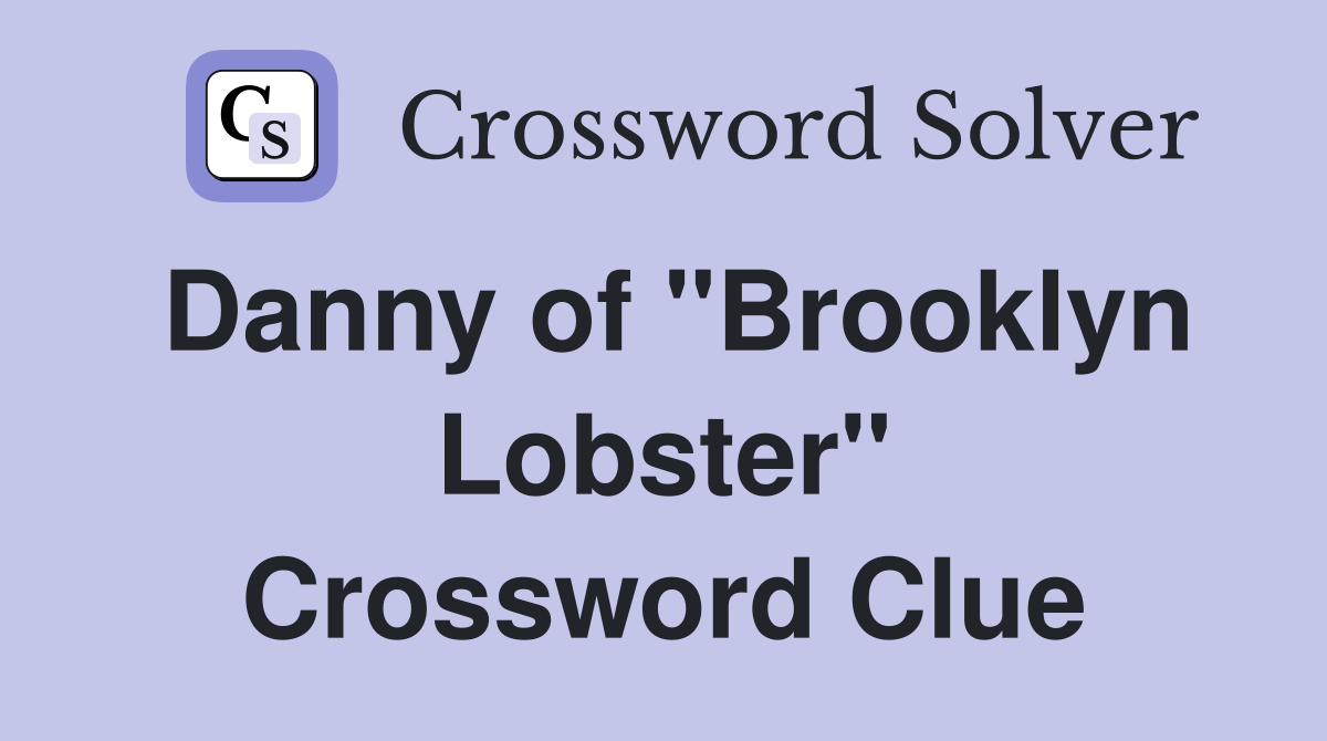 Danny of "Brooklyn Lobster" Crossword Clue