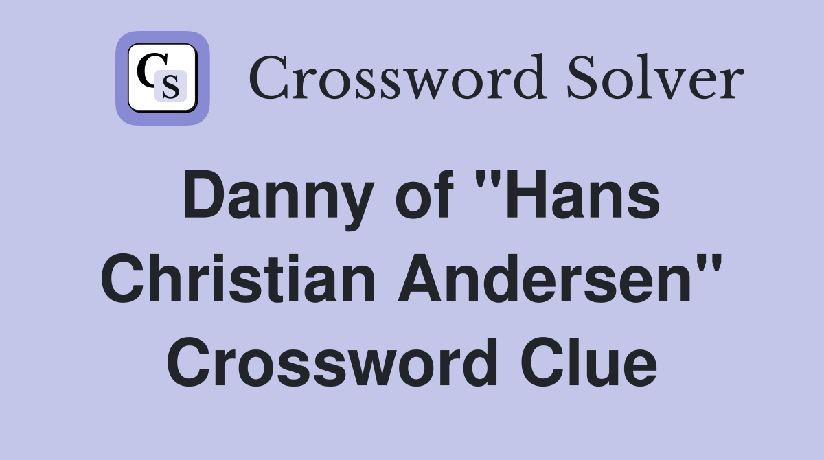 Danny of "Hans Christian Andersen" Crossword Clue