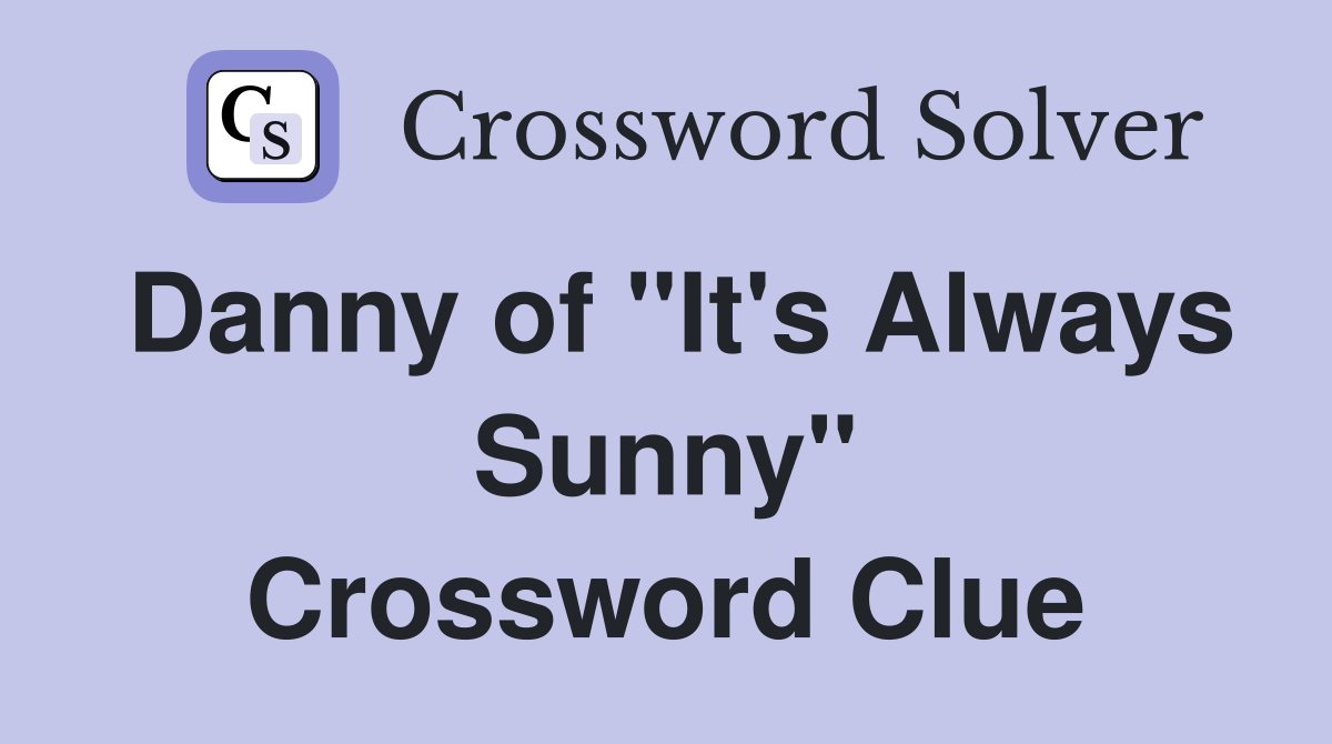Danny of "It's Always Sunny" Crossword Clue