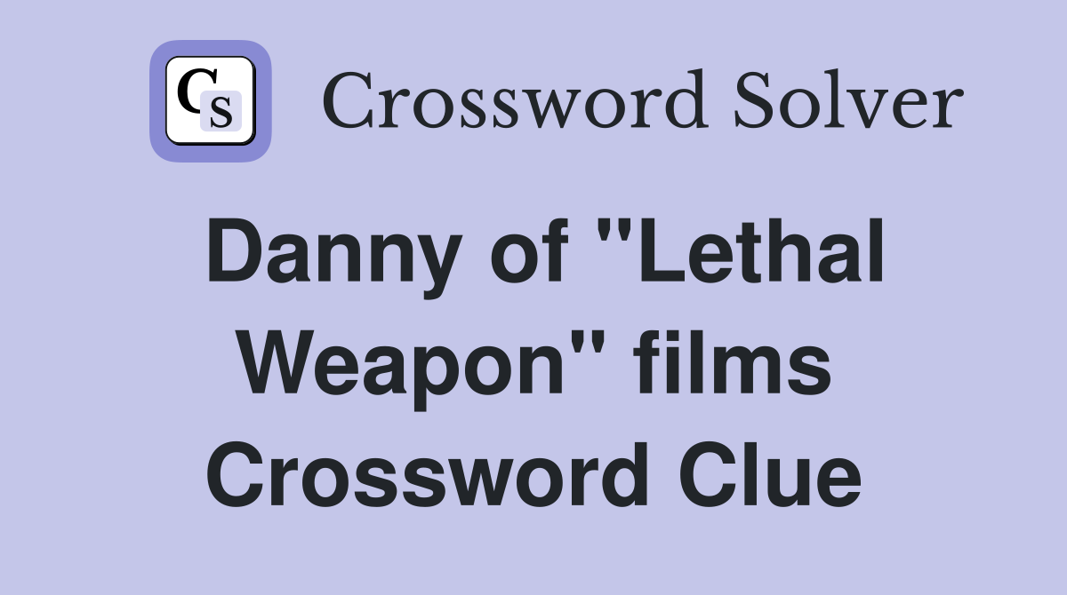 Danny of "Lethal Weapon" films Crossword Clue