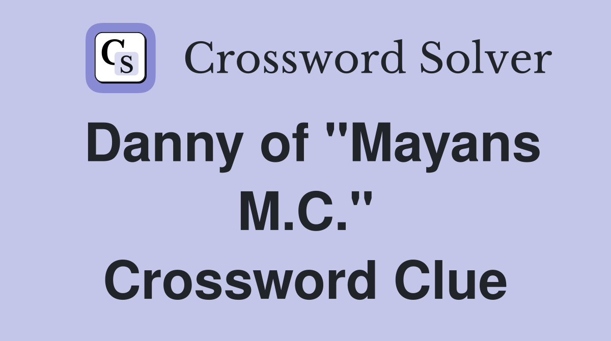 Danny of "Mayans M.C." Crossword Clue