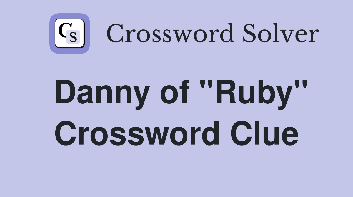 Danny of "Ruby" Crossword Clue