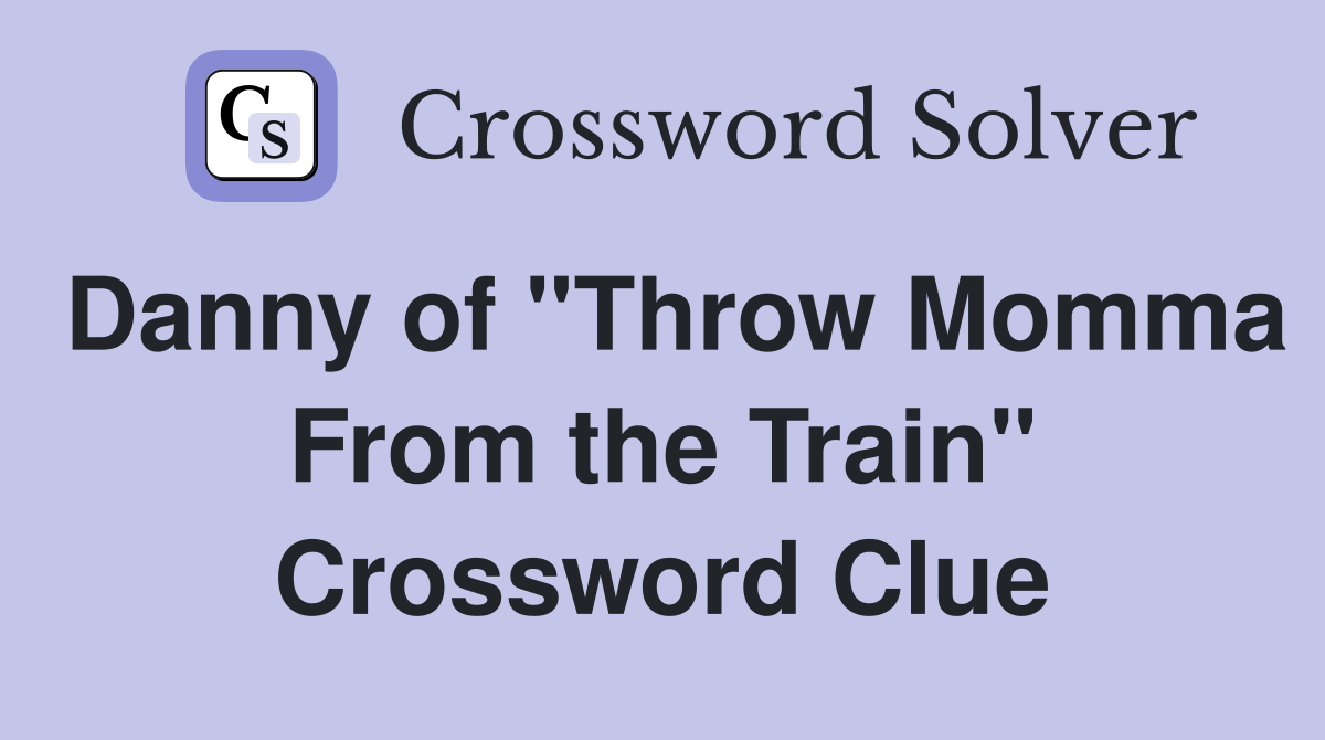 Danny of "Throw Momma From the Train" Crossword Clue