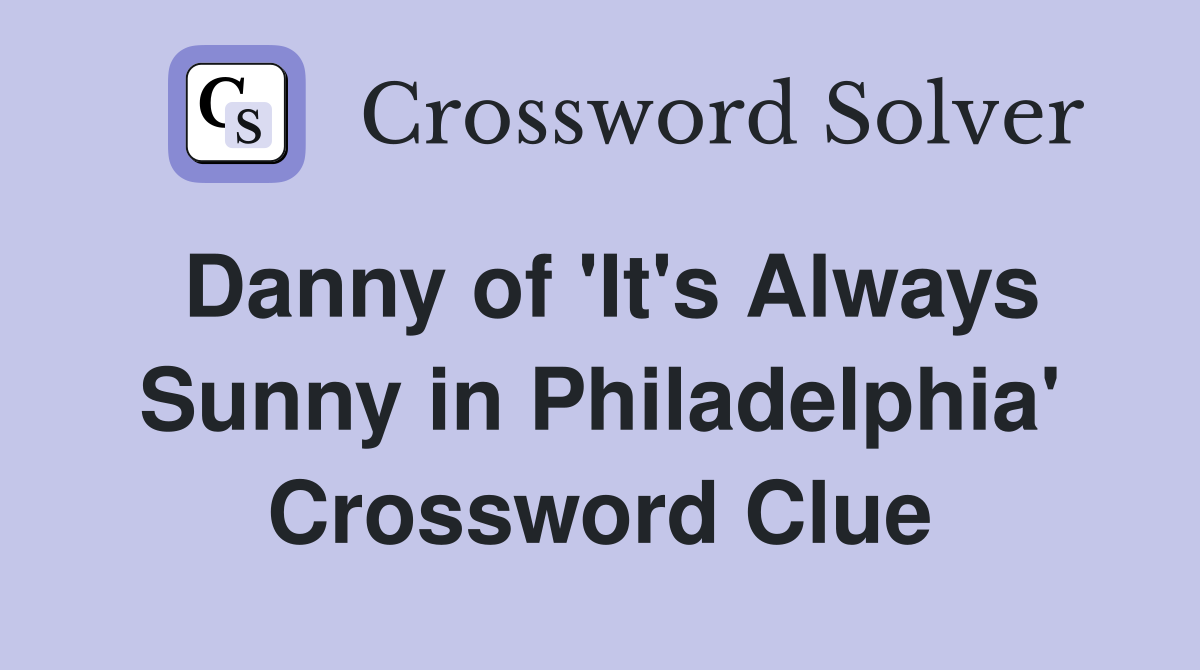 Danny of 'It's Always Sunny in Philadelphia' Crossword Clue