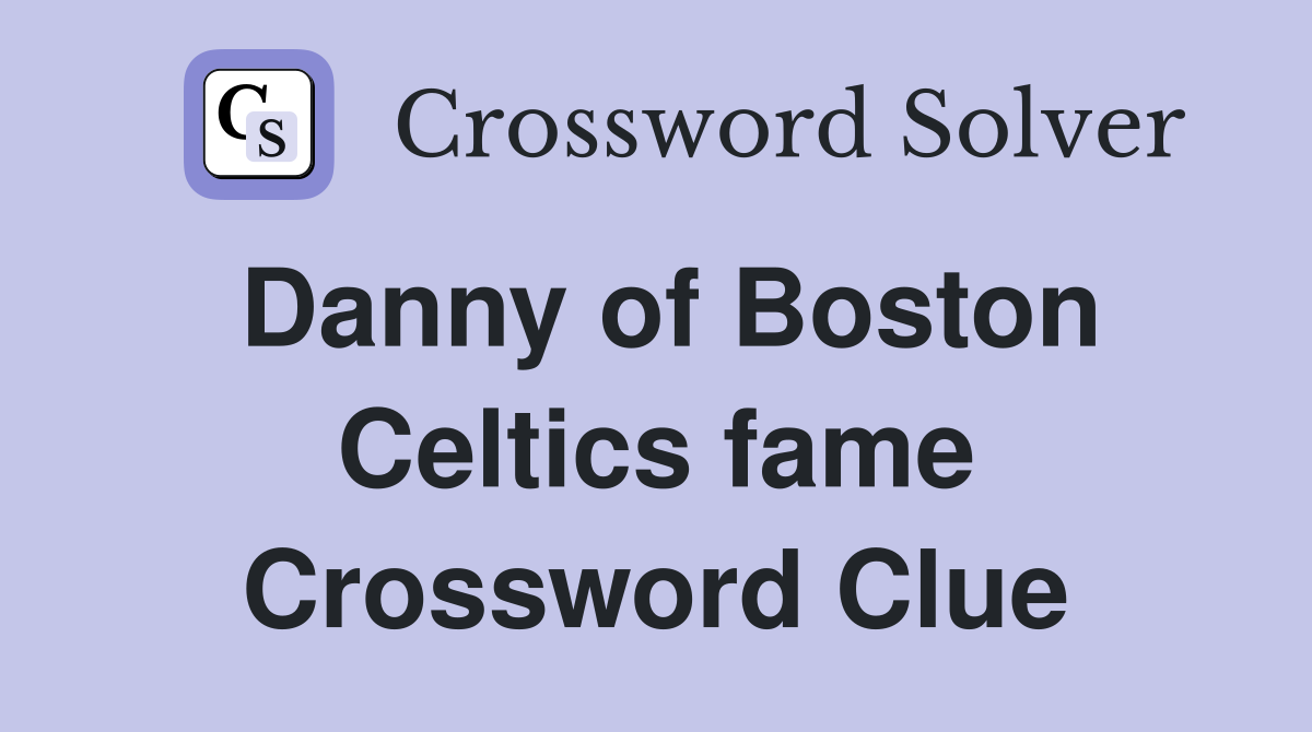 Danny of Boston Celtics fame Crossword Clue