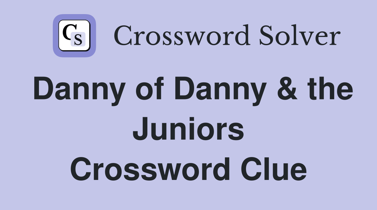 Danny of Danny & the Juniors Crossword Clue