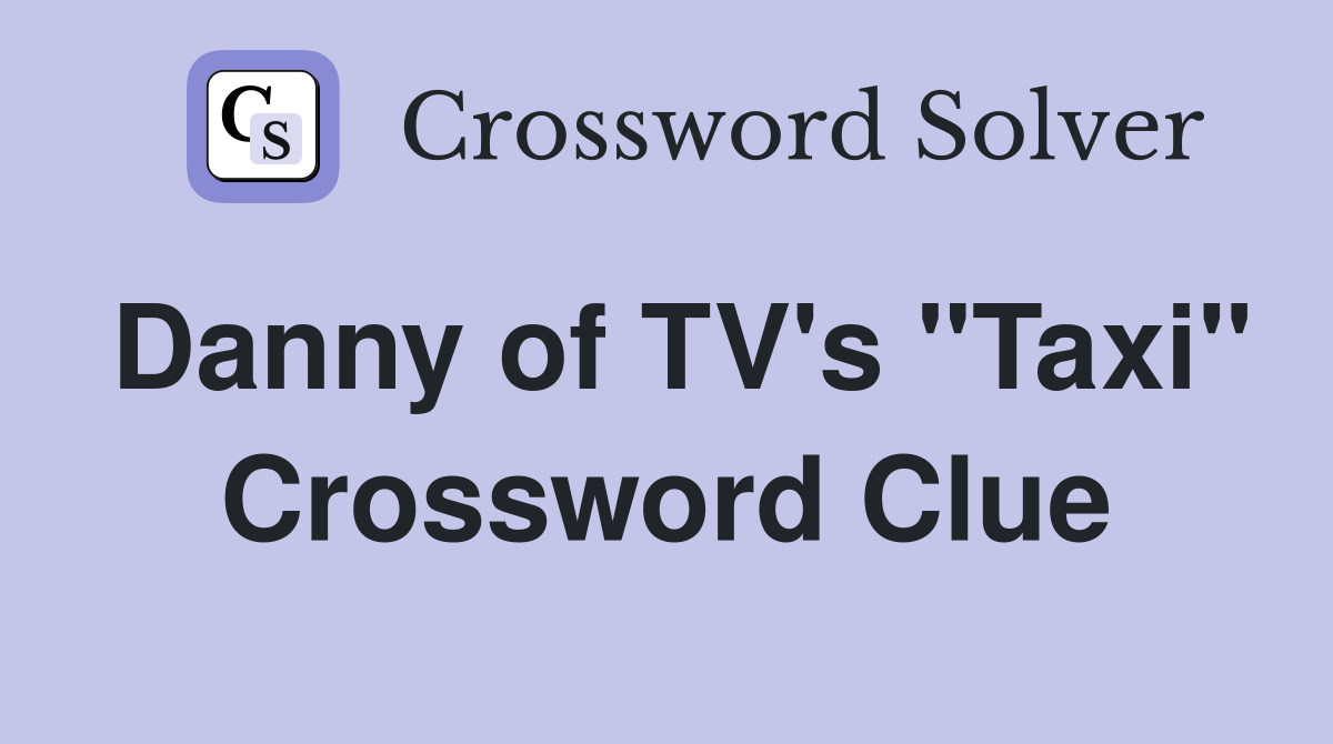 Danny of TV's "Taxi" Crossword Clue