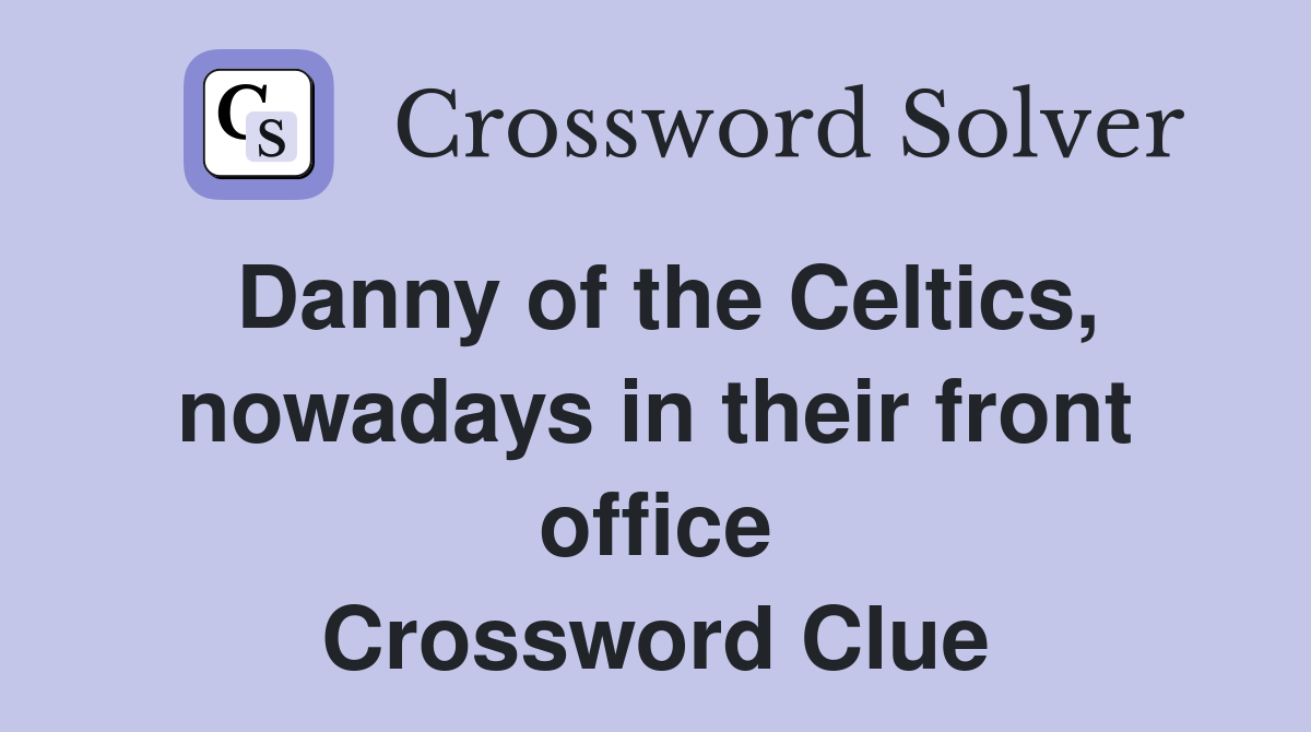 Danny of the Celtics, nowadays in their front office Crossword Clue