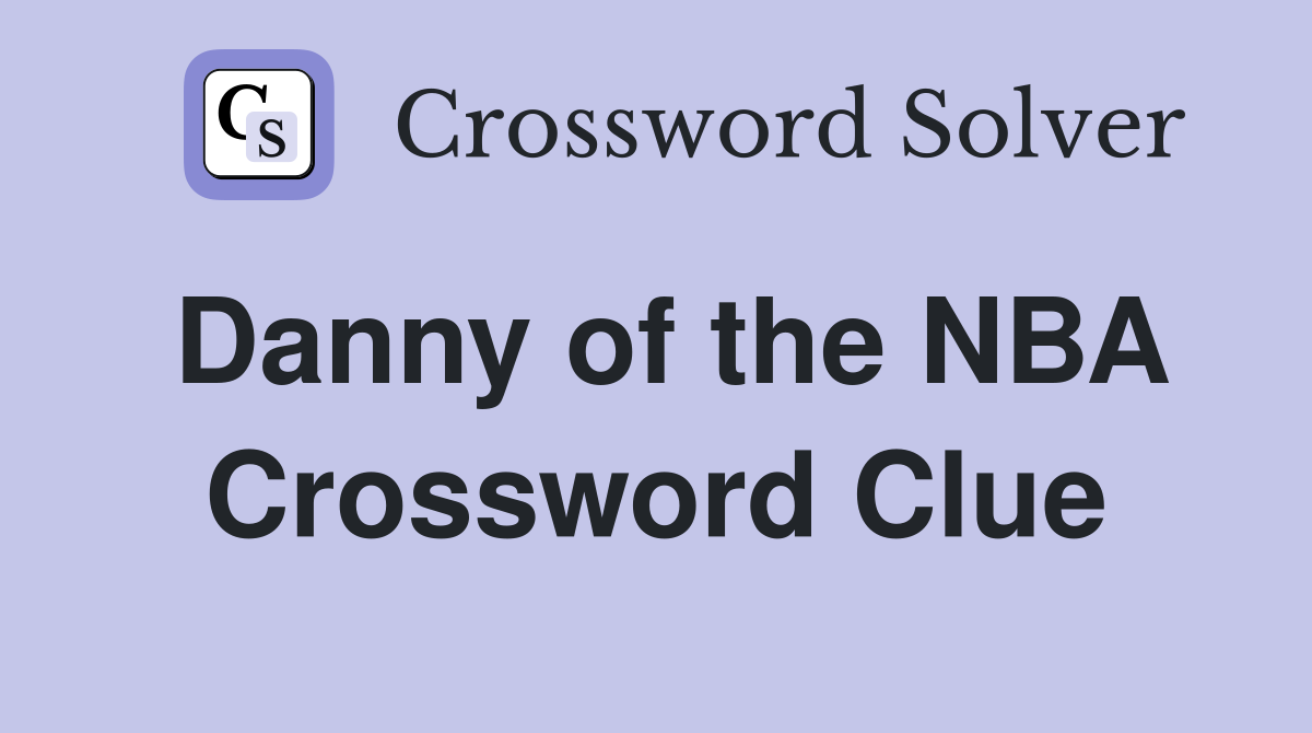 Danny of the NBA Crossword Clue