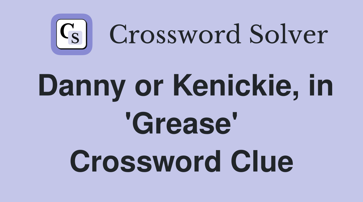 Danny or Kenickie, in 'Grease' Crossword Clue