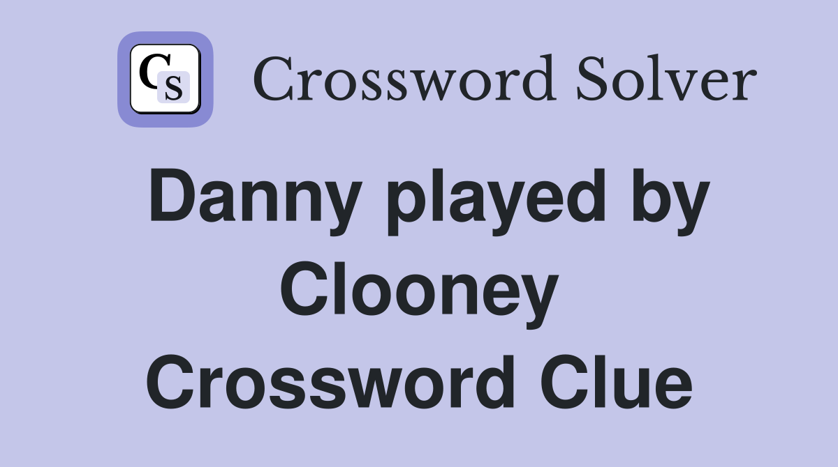 Danny played by Clooney Crossword Clue