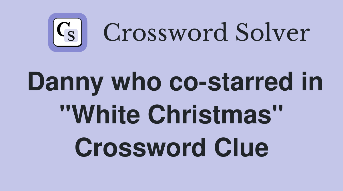 Danny who co-starred in "White Christmas" Crossword Clue