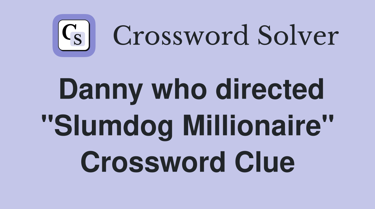 Danny who directed "Slumdog Millionaire" Crossword Clue