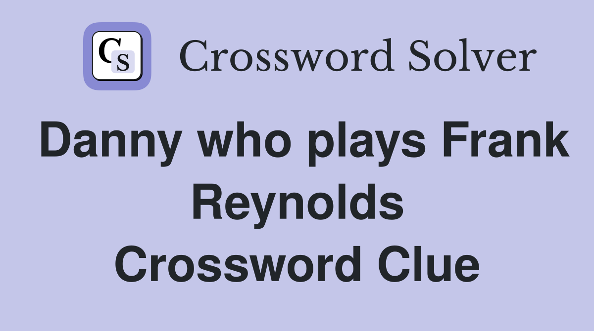 Danny who plays Frank Reynolds Crossword Clue