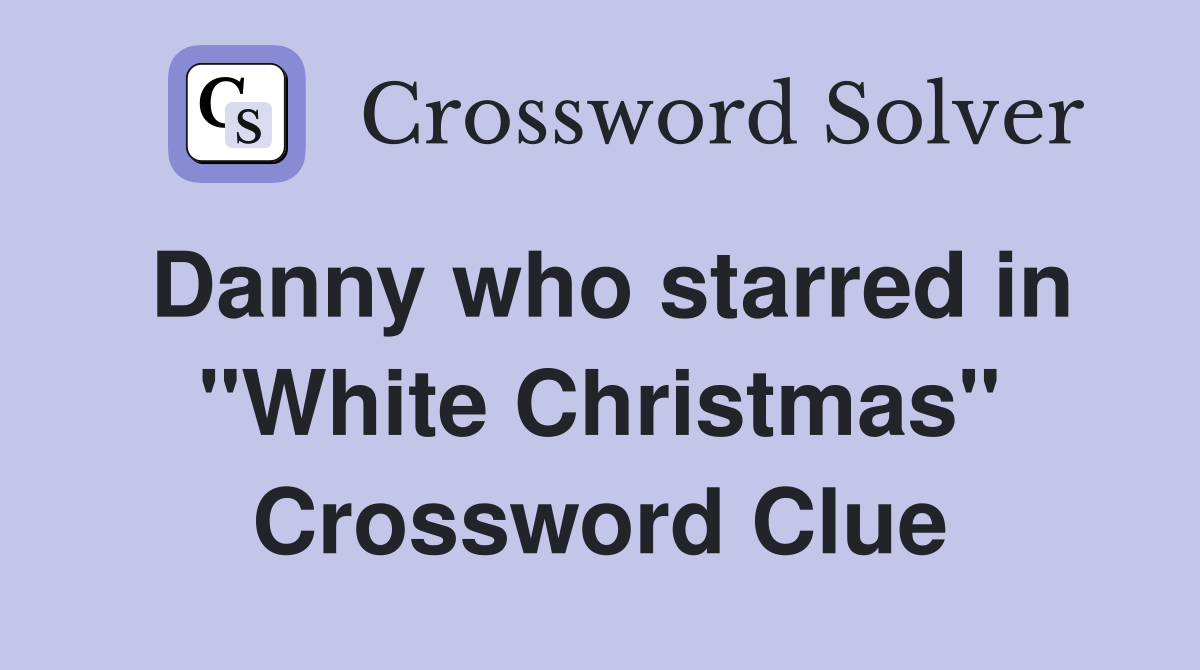 Danny who starred in "White Christmas" Crossword Clue