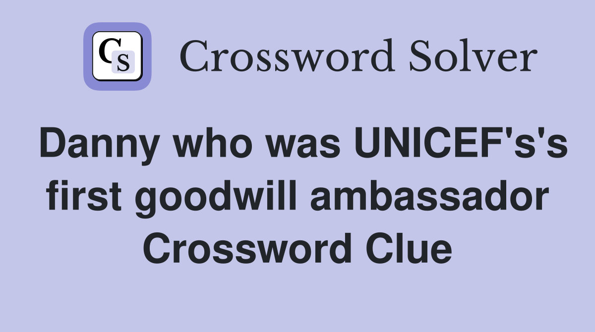 Danny who was UNICEF's's first goodwill ambassador Crossword Clue