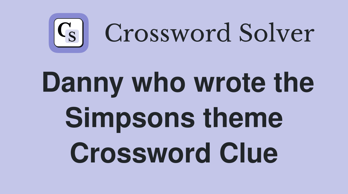 Danny who wrote the Simpsons theme Crossword Clue