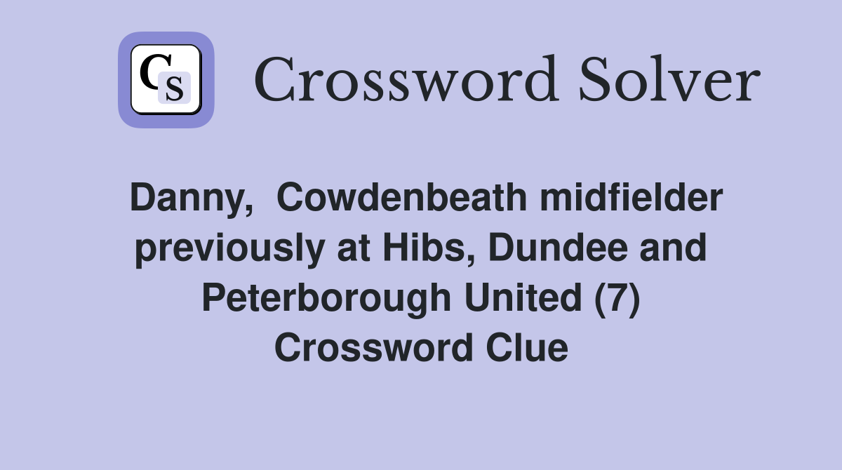 Danny,  Cowdenbeath midfielder previously at Hibs, Dundee and Peterborough United (7) Crossword Clue