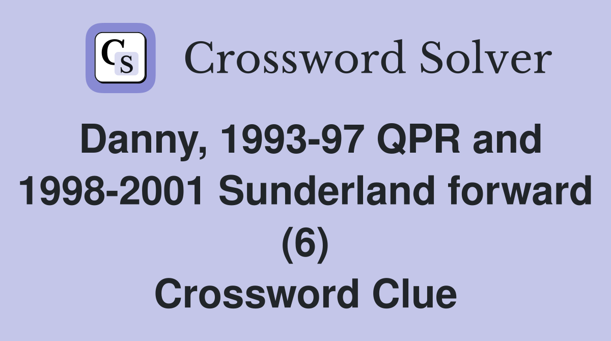 Danny, 1993-97 QPR and 1998-2001 Sunderland forward (6) Crossword Clue
