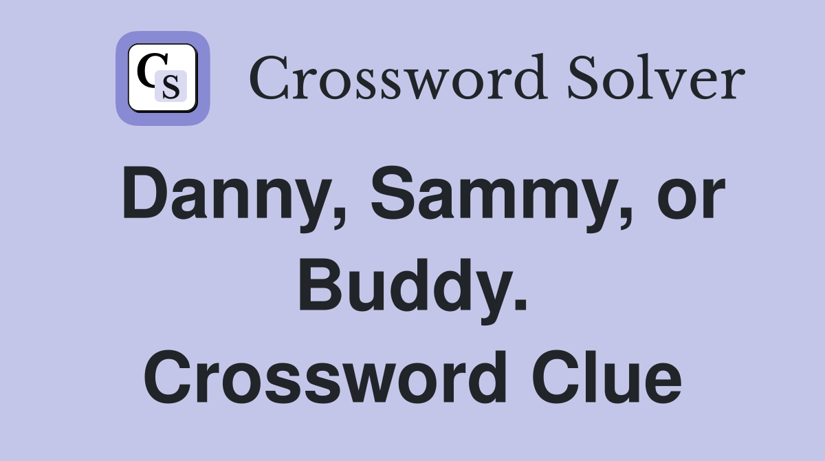 Danny, Sammy, or Buddy. Crossword Clue