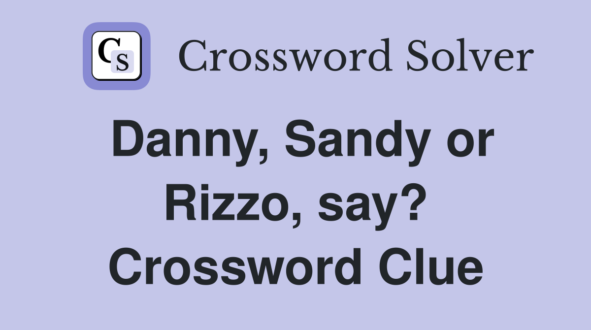Danny, Sandy or Rizzo, say? Crossword Clue